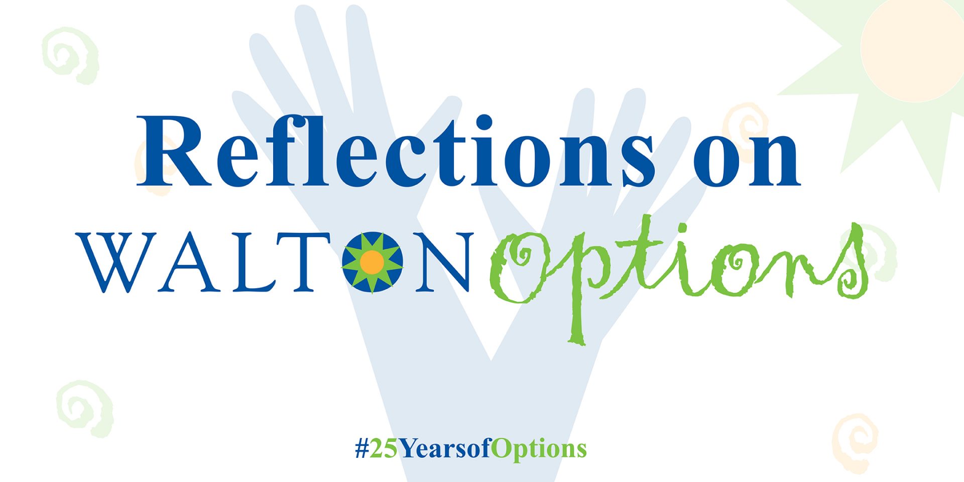 Header design: Green and Blue text reads Reflections on Walton Options, #25YearsofOptions over a white background with the graphic of two blue hands, a green and yellow sun and green and yellow swirls.