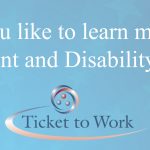 Header box with blue background. White text reads: Would you like to learn more about Employment and Disability Benefits? The Ticket to Work logo is centered under the text.
