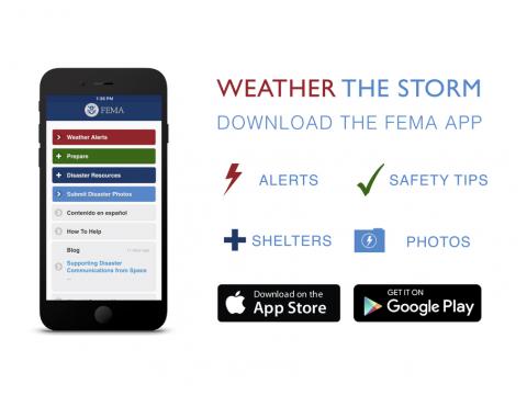 Weather the Storm, Download the FEMA App - Alerts, Safety Tips, Shelter and Photos. Download at the App Store or on Google Play